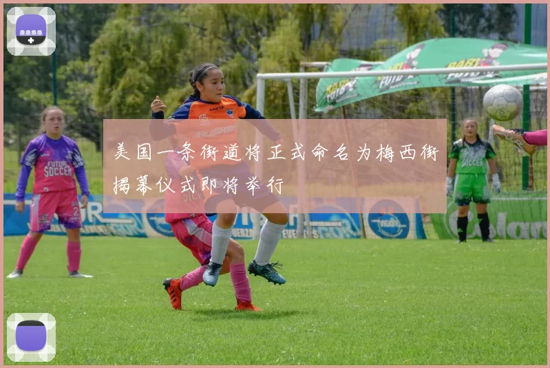 美国一条街道将正式命名为梅西街揭幕仪式即将举行